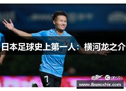日本足球史上第一人：横河龙之介